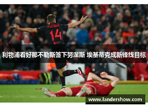 利物浦看好那不勒斯签下努涅斯 埃基蒂克成新锋线目标