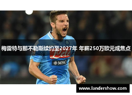 梅雷特与那不勒斯续约至2027年 年薪250万欧元成焦点